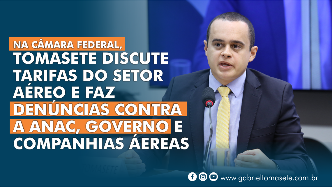 Na Câmara Federal, Tomasete discute tarifas do setor aéreo e faz denúncias contra a Anac, Governo e companhias aéreas